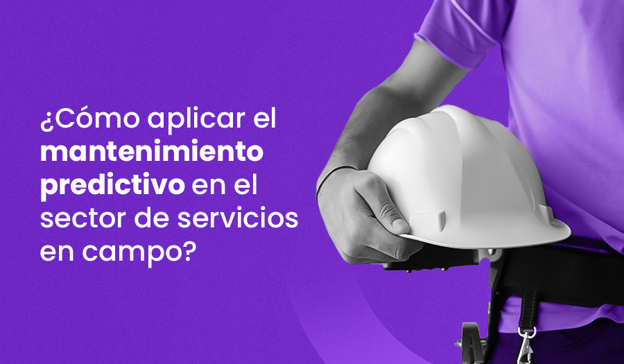 ¿Cómo aplicar el mantenimiento predictivo en servicios en campo?