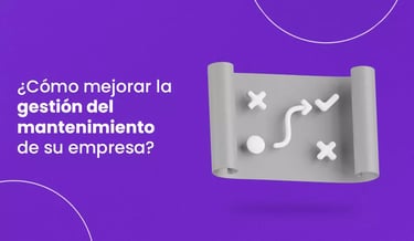 cómo mejorar la gestion de mantenimiento de su empresa