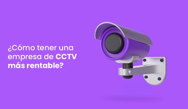 ¿Cómo tener una empresa de CCTV más rentable?