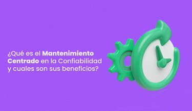 ¿Qué es el Mantenimiento Centrado en la Confiabilidad y sus beneficios