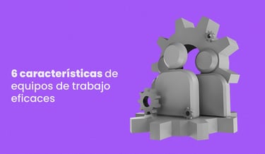 6 caracteristicas de equipos de trabajo eficaces