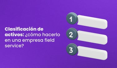 Clasificación de activos: ¿cómo hacerlo en una empresa field service?