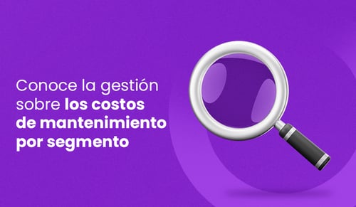 conoce la gestión sobre los costos de mantenimiento por segmento