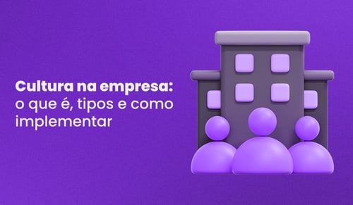 Cultura Organizacional: o que é, tipos e como implementar