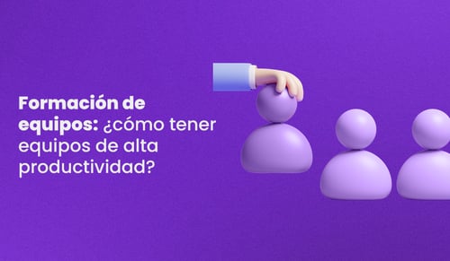 Formación de equipos: ¿cómo tener equipos de alta productividad?