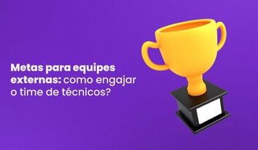 Metas para equipes externas: como engajar o time de técnicos?