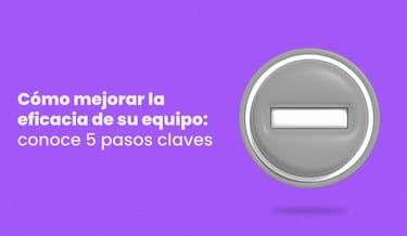 Cómo mejorar la eficacia de su equipo: conoce 5 pasos claves