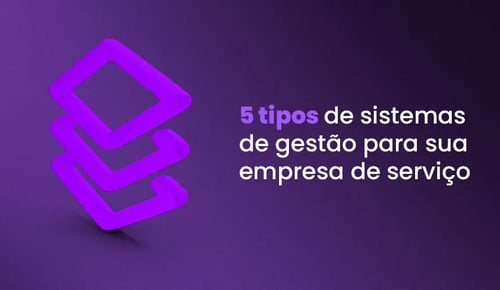 5 tipos de sistema de gestão para sua empresa de serviços
