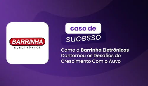 Como a Barrinha Eletrônicos contornou os desafios do crescimento com o Auvo