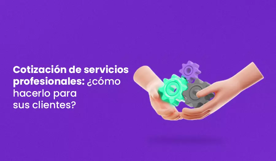 Cotización de servicios profesionales: ¿cómo hacerlo para su cliente?