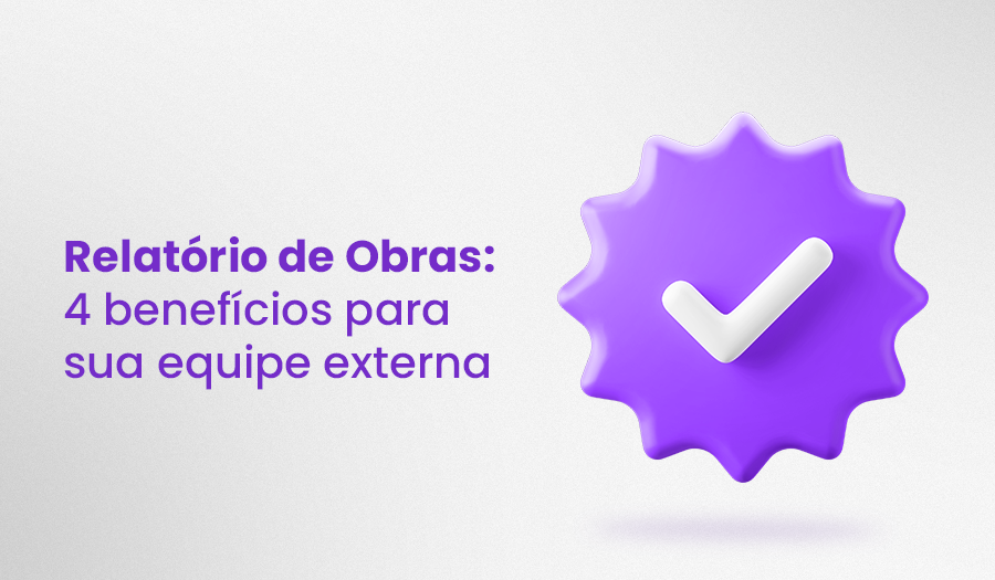 Relatório de Obras: 4 Benefícios para Sua Equipe Externa