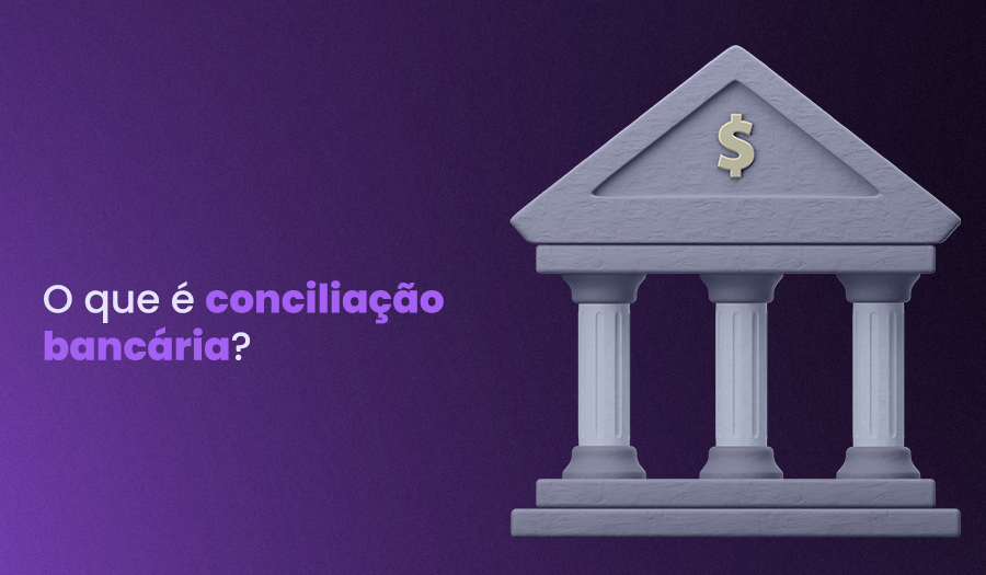 O que é conciliação bancária, como fazer e tipos [TUDO SOBRE]
